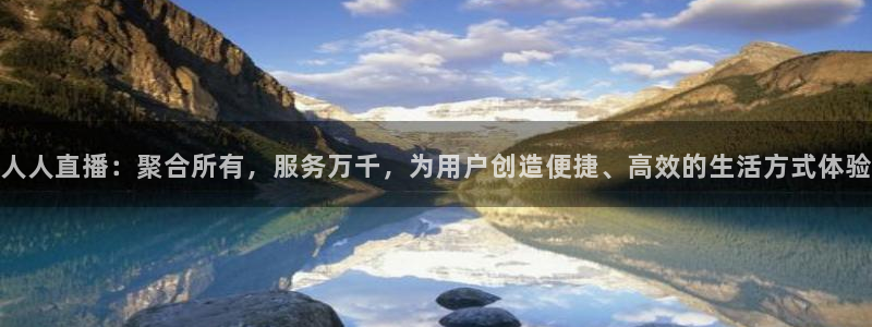 玩球直播jrs直播：人人直播：聚合所有，服务万千，为用户创造便捷、高效的生活方式体验
