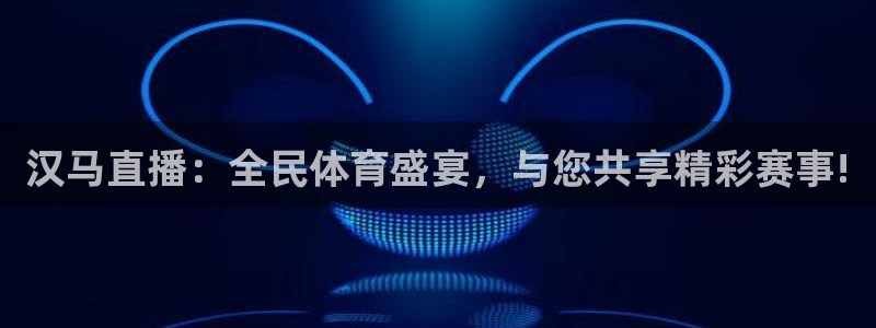 玩球体育app下载：汉马直播：全民体育盛宴，与您共享精彩赛事!